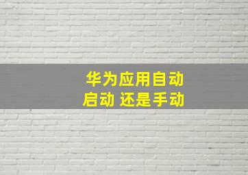 华为应用自动启动 还是手动